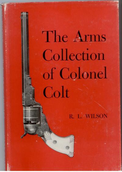 THE ARMS COLLECTION OF COLONEL COLT by R.L. WILSON